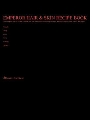 Emperor Hair and Skin Recipe Book: The Complete, No-Frills Recipe and Tips Guidebook to Growing Longer, Stronger, Healthier Emperor Hair, for All Hair by Jane Johnson