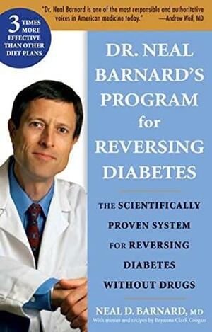 Dr. Neal Barnard's Program for Reversing Diabetes: The Scientifically Proven System for Reversing Diabetes Without Drugs by Neal D. Barnard