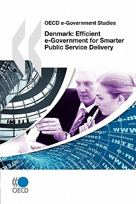 OECD E-Government Studies: Denmark: Efficient E-Government for Smarter Public Service Delivery by 