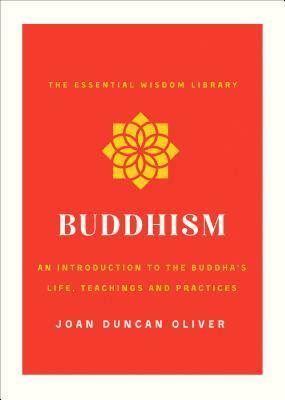 Buddhism: An Introduction to the Buddha's Life, Teachings, and Practices by Joan Duncan Oliver