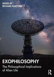 Exophilosophy: The Philosophical Implications of Alien Life by Richard Playford