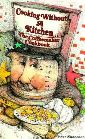 Cooking Without a Kitchen: The Coffeemaker Cookbook by Susan Grohmann, Nancy Miller