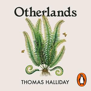 Otherlands: Journeys in Earth's Extinct Ecosystems by Thomas Halliday