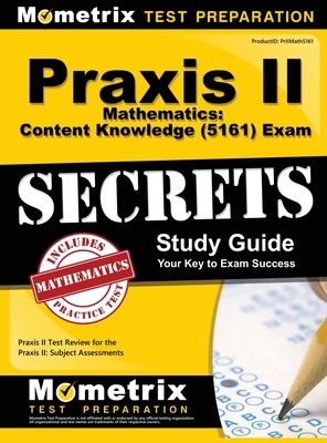 Praxis II Mathematics: Content Knowledge (5161) Exam Secrets: Praxis II Test Review for the Praxis II: Subject Assessments by Mometrix Media LLC, Mometrix Test Preparation