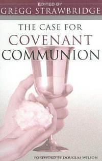 The Case for Covenant Communion by Gregg Strawbridge, Gregg Strawbridge