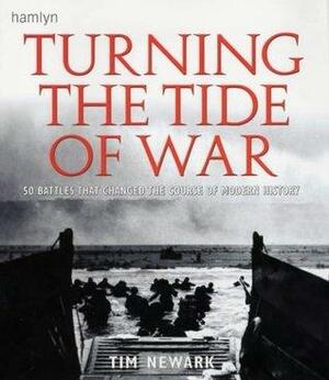 Turning the Tide of War: 50 Battles that Changed the Course of Modern History by Tim Newark