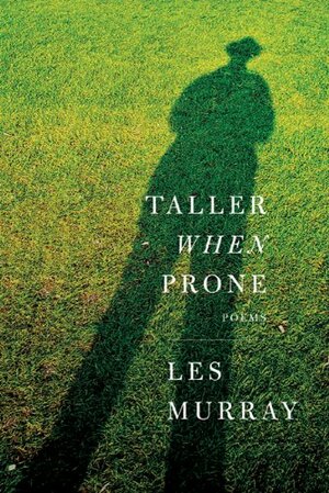 Taller When Prone: Poems by Les Murray