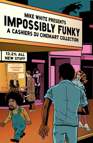 Impossibly Funky: A Cashiers du Cinemart Collection by Mike White