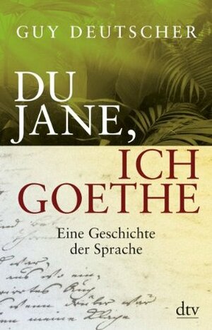 Du Jane, ich Goethe: Eine Geschichte der Sprache by Guy Deutscher