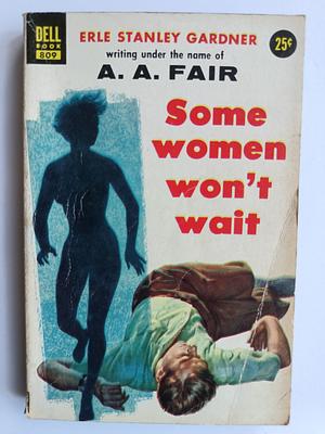 Some Women Won't Wait by A.A. Fair, Erle Stanley Gardner