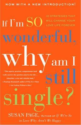 If I'm So Wonderful, Why Am I Still Single?: Ten Strategies That Will Change Your Love Life Forever by Susan Page