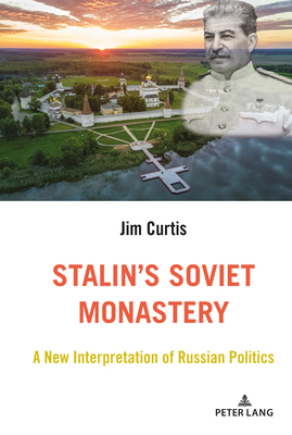 Stalin's Soviet Monastery: A New Interpretation of Russian Politics by Jim Curtis