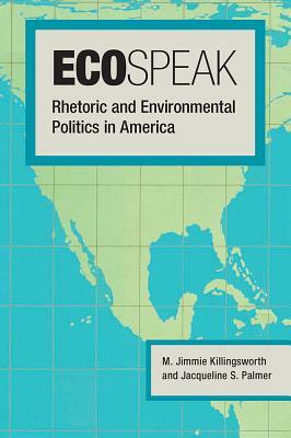 Ecospeak: Rhetoric and Environmental Politics in America by Jacqueline S. Palmer, M. Jimmie Killingsworth