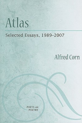 Atlas: Selected Essays, 1989-2007 by Alfred Corn