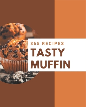 365 Tasty Muffin Recipes: Unlocking Appetizing Recipes in The Best Muffin Cookbook! by Sarah Harris