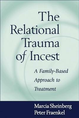 The Relational Trauma of Incest: A Family-Based Approach to Treatment by Marcia Sheinberg, Peter Fraenkel