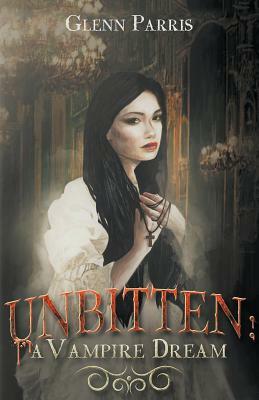Unbitten: A Vampire Dream by Glenn Parris