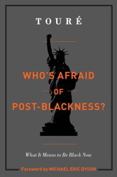 Who's Afraid of Post-Blackness? What it Means to Be Black Now by Touré