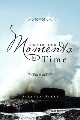 Inspirational Moments in Time by Barbara Baker
