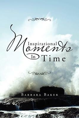 Inspirational Moments in Time by Barbara Baker