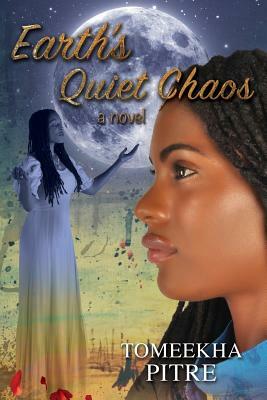 Earth's Quiet Chaos by Tomeekha Pitre