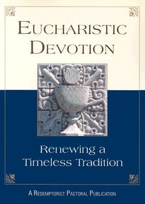 Eucharistic Devotion: Renewing a Timeless Tradition by Redemptorist Pastoral Publication