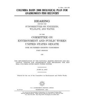 Columbia Basin 2000 biological plan for anadromous fish recovery by Committee on Environment and P (senate), United States Congress, United States Senate