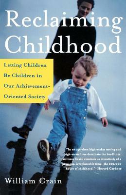 Reclaiming Childhood: Letting Children Be Children in Our Achievement-Oriented Society by William C. Crain