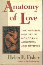 Anatomy of Love: The Natural History of Monogamy, Adultery, and Divorce by Helen Fisher