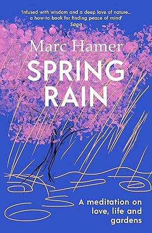 Spring Rain: A Wise and Life-Affirming Memoir about How Gardens Can Help Us Heal by Marc Hamer