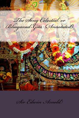 The Song Celestial or Bhagavad-Gita (Annotated) by Edwin Arnold