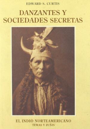 El indio norteamericano 17: Danzantes y Sociedades Secretas Tewas y zuñis by Edward S. Curtis