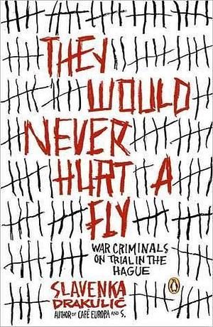 They Would Never Hurt a Fly: War Criminals on Trial in The Hague by Slavenka Drakulić