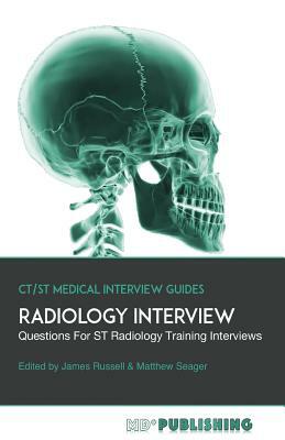 Radiology Interview: The Definitive Guide With Over 500 Interview Questions For ST Radiology Training Interviews by Matthew Seager, James Russell