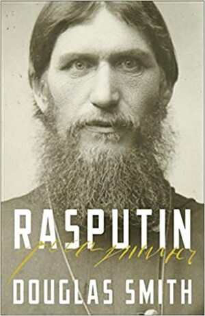 Rasputin: The Biography by Douglas Smith