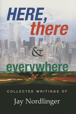 Here, There & Everywhere: Collected Writings of Jay Nordlinger by Jay Nordlinger