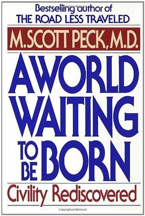 A World Waiting to Be Born: Civility Rediscovered by M. Scott Peck