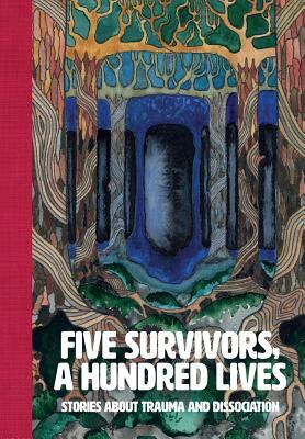 Five Survivors, a Hundred Lives: Stories about Trauma and Dissociation by 