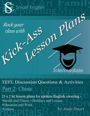 Kick-Ass Lesson Plans: TEFL Discussion Questions & Activities - China: Teacher's Book - Part 2 by Andy Smart