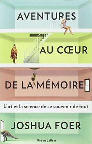 Aventures au cœur de la mémoire: L'art et la science de se souvenir de tout by Joshua Foer, Pierre Reignier