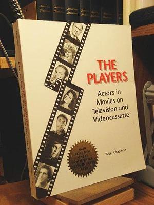 The Players: Actors in Movies on Television and Videocassette by Peter Chapman