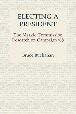 Electing a President: The Markle Commission Research on Campaign '88 by Bruce Buchanan
