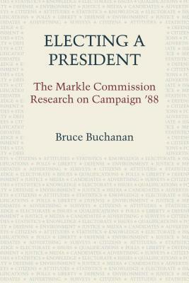 Electing a President: The Markle Commission Research on Campaign '88 by Bruce Buchanan