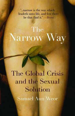 The Narrow Way: The Global Crisis and the Sexual Solution by Samael Aun Weor