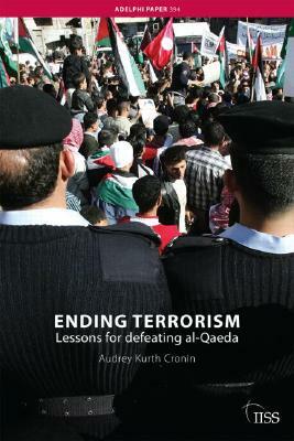 Ending Terrorism: Lessons for Defeating Al-Qaeda by Audrey Kurth Cronin