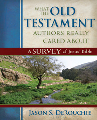 What the Old Testament Authors Really Cared about: A Survey of Jesus' Bible by Jason S. DeRouchie