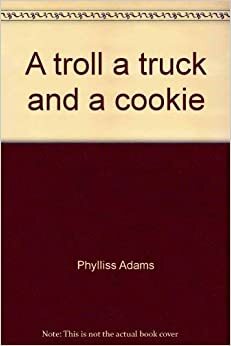 A Troll, A Truck, And A Cookie by Phylliss Adams