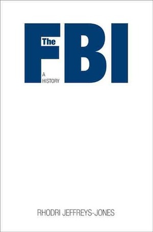 The FBI: A History by Rhodri Jeffreys-Jones