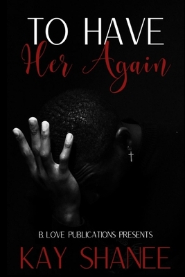 To Have Her Again by Kay Shanee