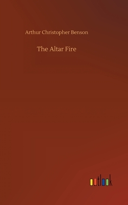 The Altar Fire by Arthur Christopher Benson